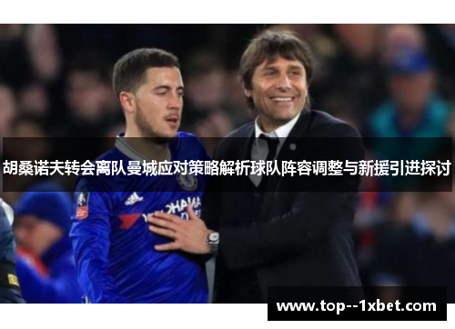 胡桑诺夫转会离队曼城应对策略解析球队阵容调整与新援引进探讨