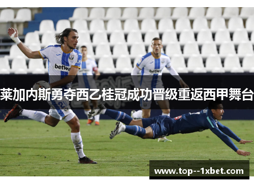 莱加内斯勇夺西乙桂冠成功晋级重返西甲舞台