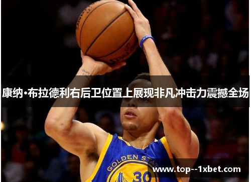 康纳·布拉德利右后卫位置上展现非凡冲击力震撼全场